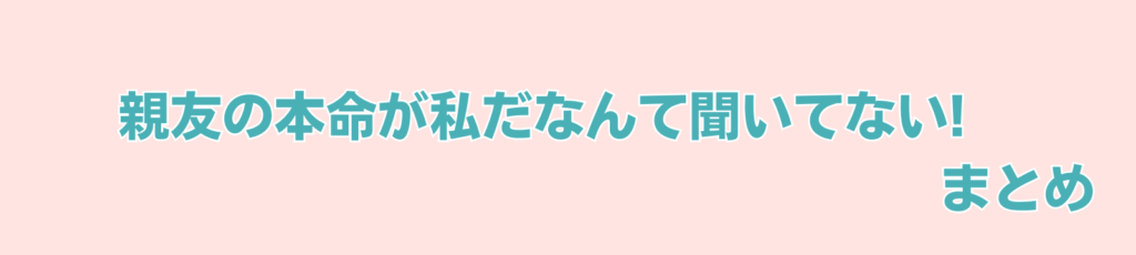 親友の本命が私だなんて聞いてない! 【無料画像・ネタバレ】まとめ